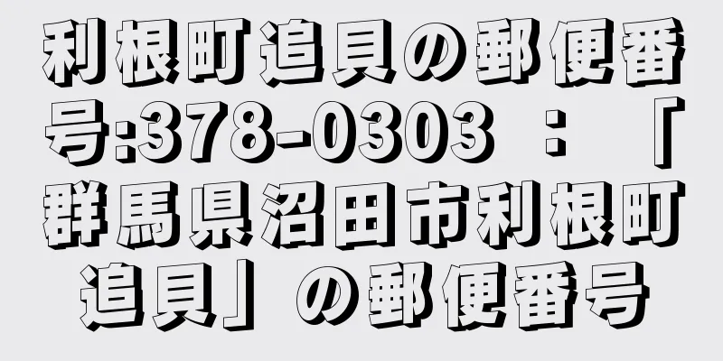 利根町追貝の郵便番号:378-0303 ： 「群馬県沼田市利根町追貝」の郵便番号