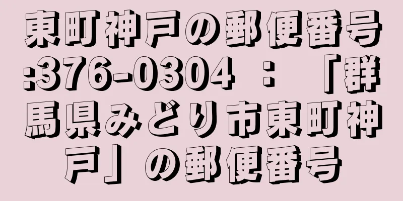 東町神戸の郵便番号:376-0304 ： 「群馬県みどり市東町神戸」の郵便番号