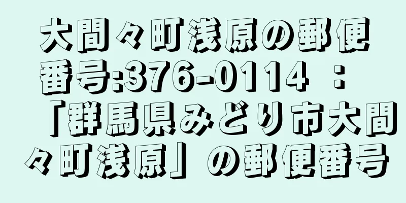 大間々町浅原の郵便番号:376-0114 ： 「群馬県みどり市大間々町浅原」の郵便番号