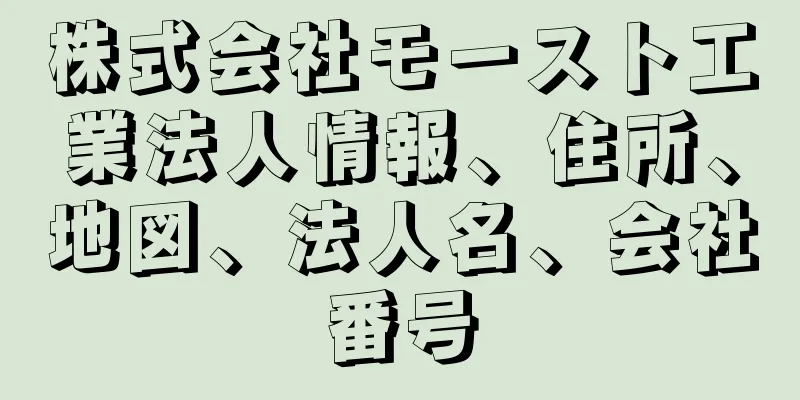 株式会社モースト工業法人情報、住所、地図、法人名、会社番号