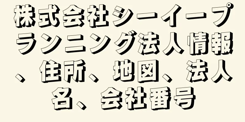 株式会社シーイープランニング法人情報、住所、地図、法人名、会社番号