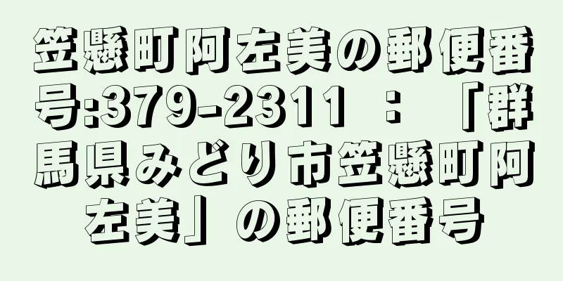 笠懸町阿左美の郵便番号:379-2311 ： 「群馬県みどり市笠懸町阿左美」の郵便番号