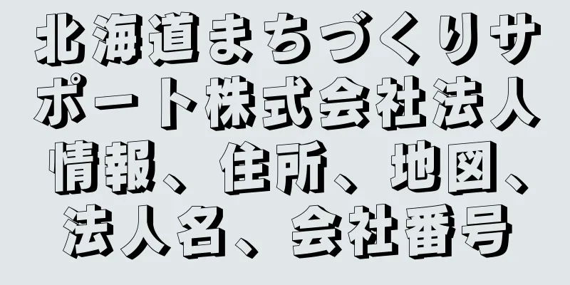 北海道まちづくりサポ－ト株式会社法人情報、住所、地図、法人名、会社番号