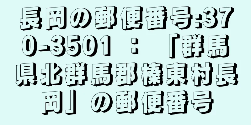 長岡の郵便番号:370-3501 ： 「群馬県北群馬郡榛東村長岡」の郵便番号