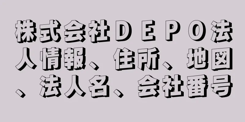 株式会社ＤＥＰＯ法人情報、住所、地図、法人名、会社番号