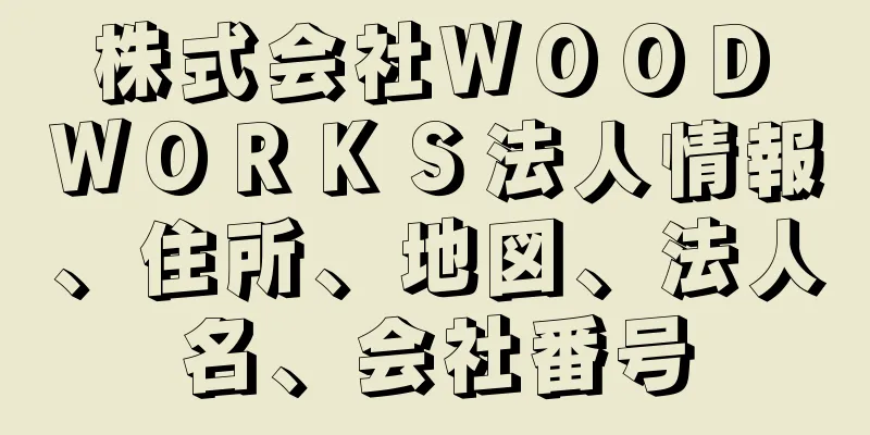 株式会社ＷＯＯＤ　ＷＯＲＫＳ法人情報、住所、地図、法人名、会社番号