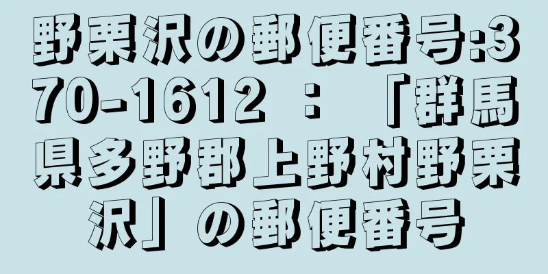 野栗沢の郵便番号:370-1612 ： 「群馬県多野郡上野村野栗沢」の郵便番号