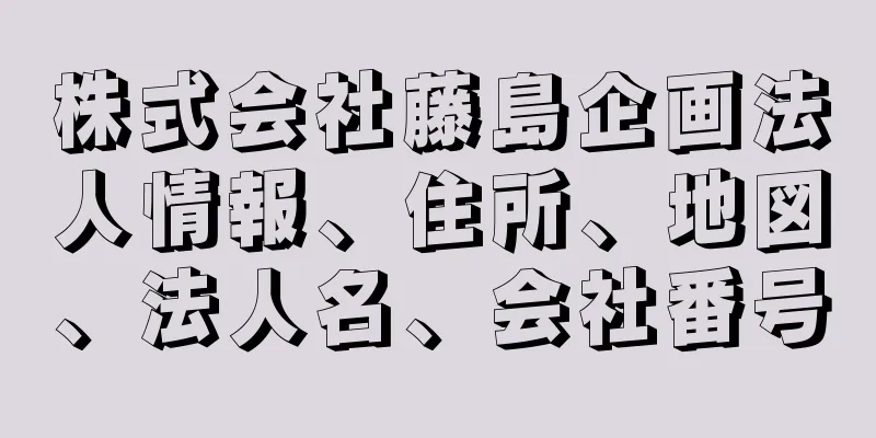 株式会社藤島企画法人情報、住所、地図、法人名、会社番号