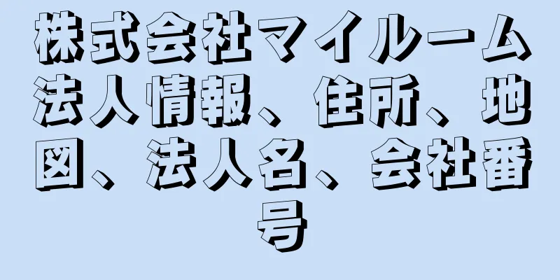 株式会社マイルーム法人情報、住所、地図、法人名、会社番号