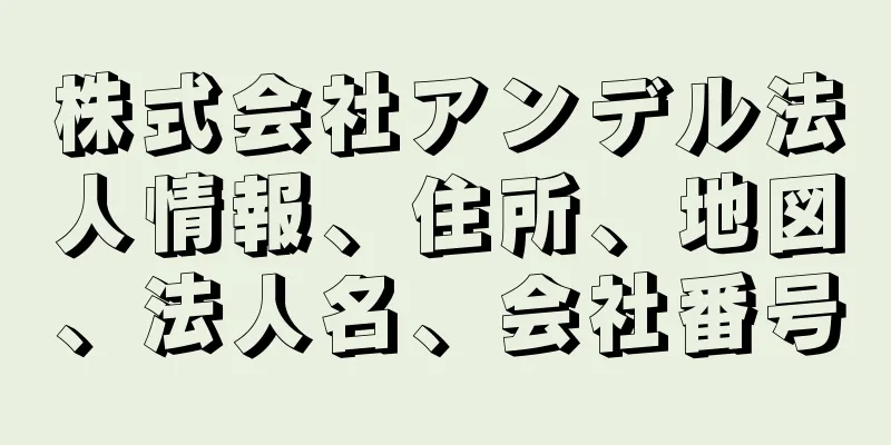 株式会社アンデル法人情報、住所、地図、法人名、会社番号