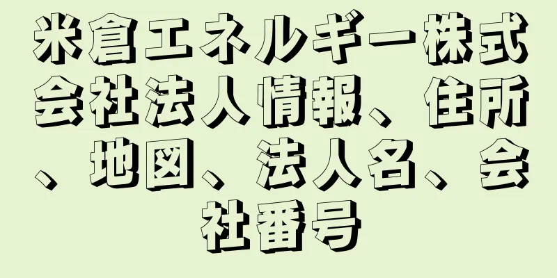 米倉エネルギー株式会社法人情報、住所、地図、法人名、会社番号