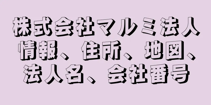 株式会社マルミ法人情報、住所、地図、法人名、会社番号