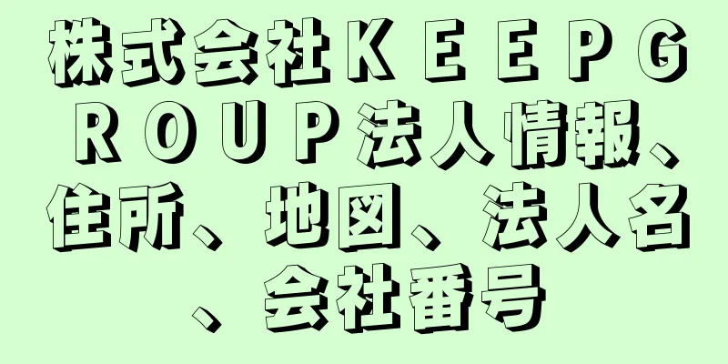 株式会社ＫＥＥＰＧＲＯＵＰ法人情報、住所、地図、法人名、会社番号