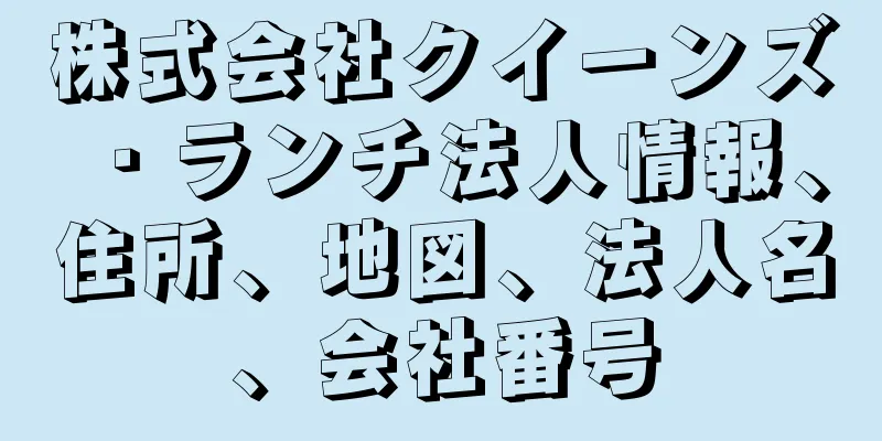 株式会社クイーンズ・ランチ法人情報、住所、地図、法人名、会社番号