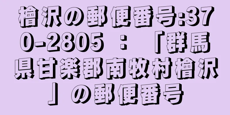 檜沢の郵便番号:370-2805 ： 「群馬県甘楽郡南牧村檜沢」の郵便番号