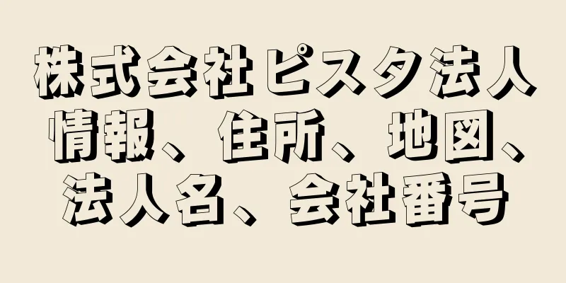 株式会社ピスタ法人情報、住所、地図、法人名、会社番号