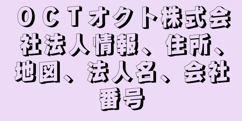 ＯＣＴオクト株式会社法人情報、住所、地図、法人名、会社番号