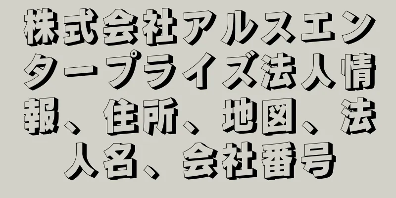 株式会社アルスエンタープライズ法人情報、住所、地図、法人名、会社番号