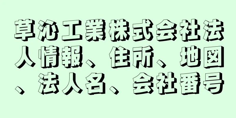 草沁工業株式会社法人情報、住所、地図、法人名、会社番号