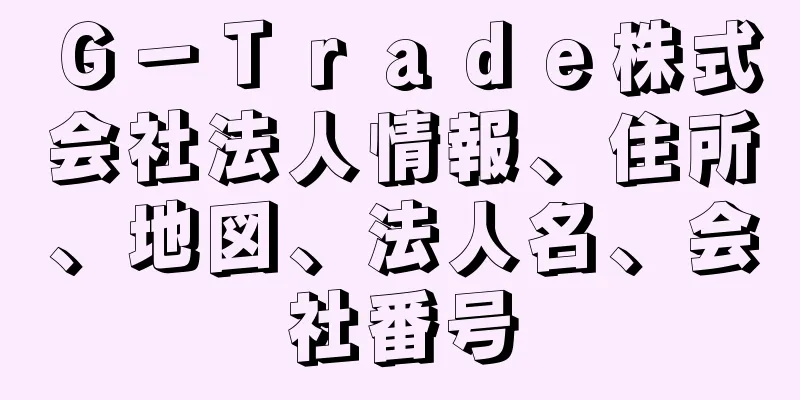 Ｇ－Ｔｒａｄｅ株式会社法人情報、住所、地図、法人名、会社番号