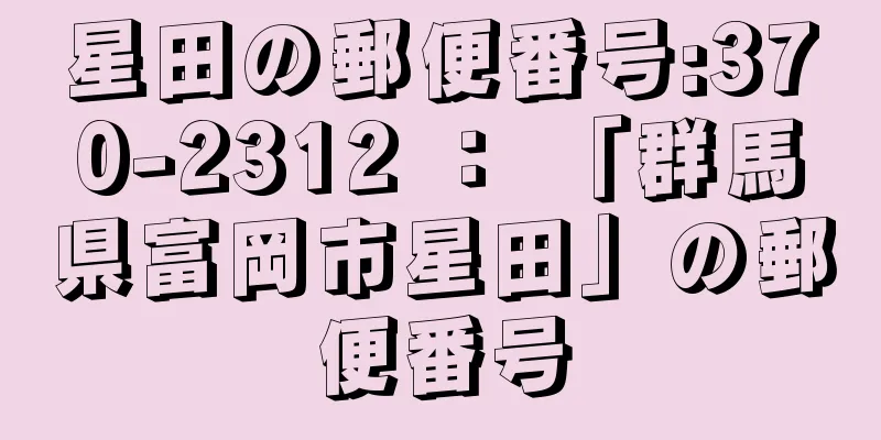 星田の郵便番号:370-2312 ： 「群馬県富岡市星田」の郵便番号