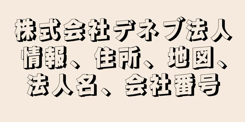 株式会社デネブ法人情報、住所、地図、法人名、会社番号