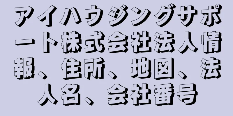 アイハウジングサポート株式会社法人情報、住所、地図、法人名、会社番号