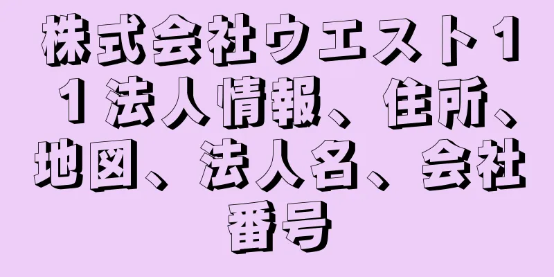 株式会社ウエスト１１法人情報、住所、地図、法人名、会社番号