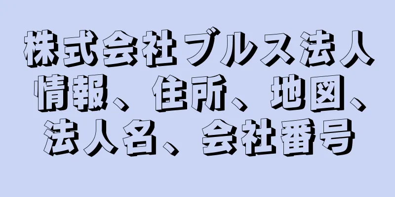 株式会社ブルス法人情報、住所、地図、法人名、会社番号