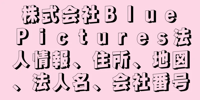 株式会社Ｂｌｕｅ　Ｐｉｃｔｕｒｅｓ法人情報、住所、地図、法人名、会社番号