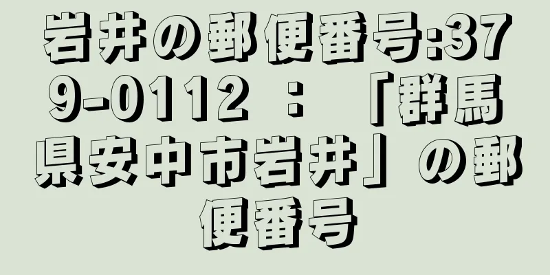 岩井の郵便番号:379-0112 ： 「群馬県安中市岩井」の郵便番号