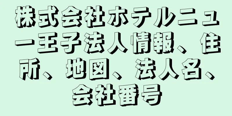 株式会社ホテルニュー王子法人情報、住所、地図、法人名、会社番号