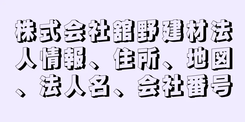 株式会社舘野建材法人情報、住所、地図、法人名、会社番号