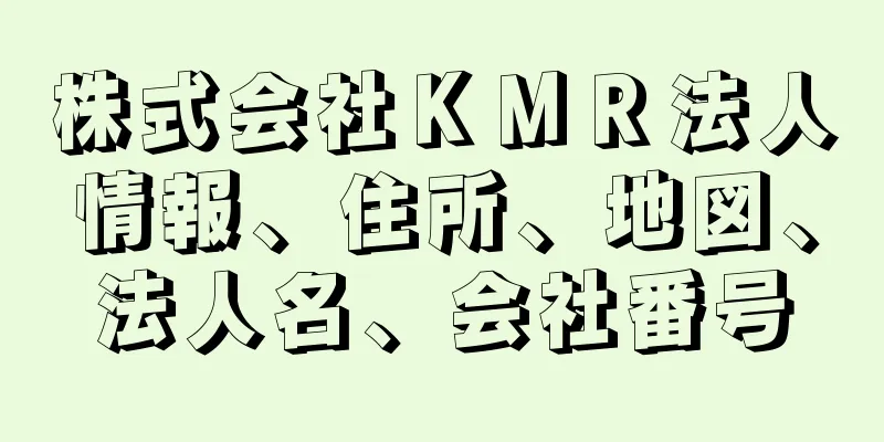 株式会社ＫＭＲ法人情報、住所、地図、法人名、会社番号