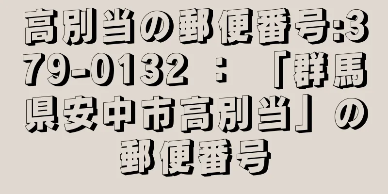 高別当の郵便番号:379-0132 ： 「群馬県安中市高別当」の郵便番号