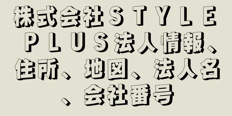 株式会社ＳＴＹＬＥ　ＰＬＵＳ法人情報、住所、地図、法人名、会社番号