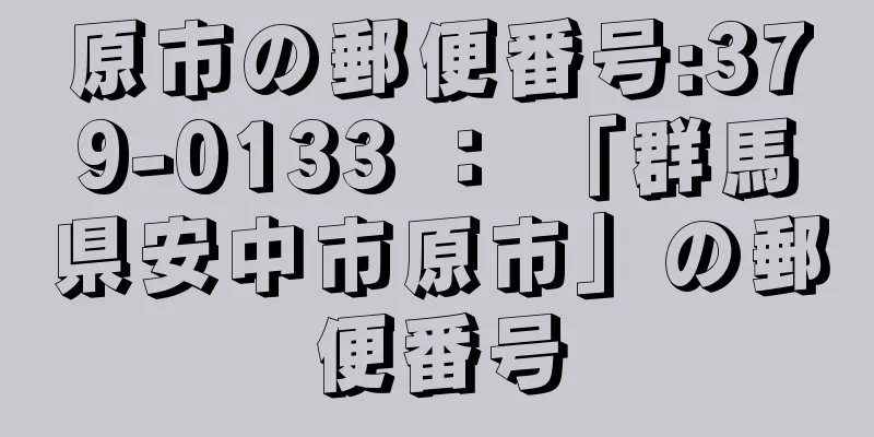 原市の郵便番号:379-0133 ： 「群馬県安中市原市」の郵便番号