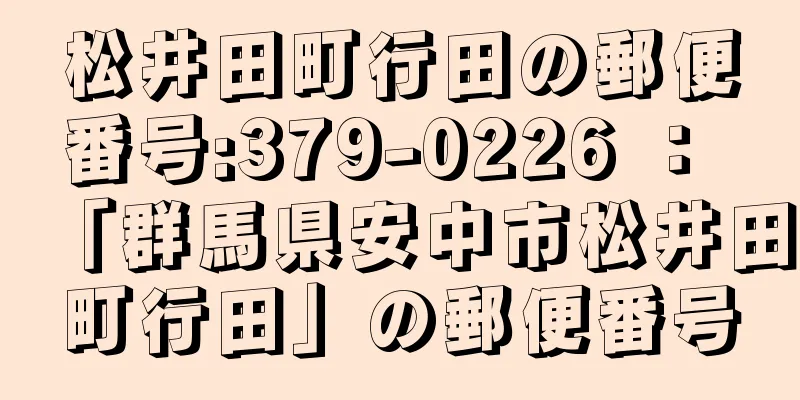 松井田町行田の郵便番号:379-0226 ： 「群馬県安中市松井田町行田」の郵便番号