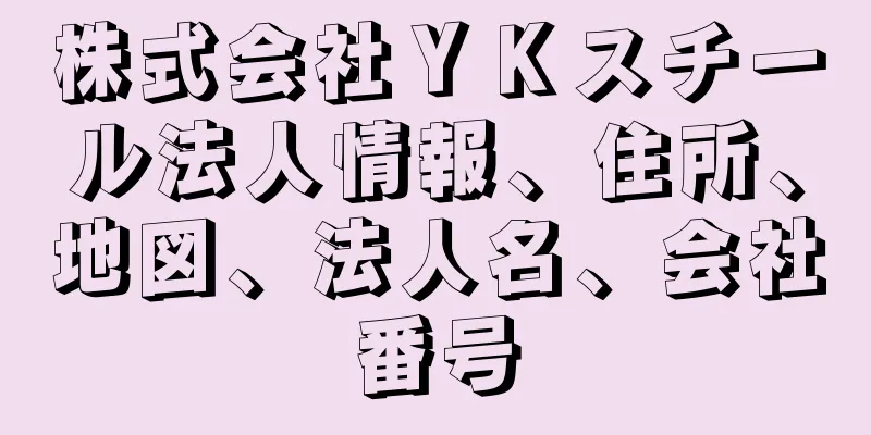 株式会社ＹＫスチール法人情報、住所、地図、法人名、会社番号