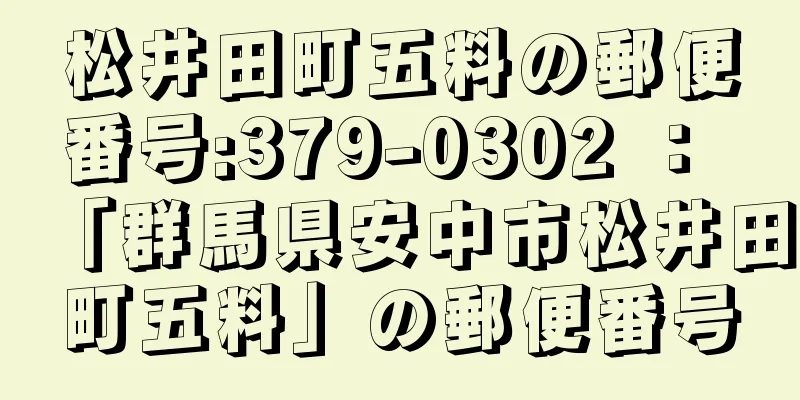 松井田町五料の郵便番号:379-0302 ： 「群馬県安中市松井田町五料」の郵便番号