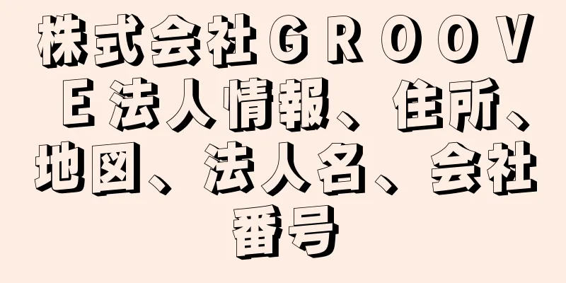 株式会社ＧＲＯＯＶＥ法人情報、住所、地図、法人名、会社番号