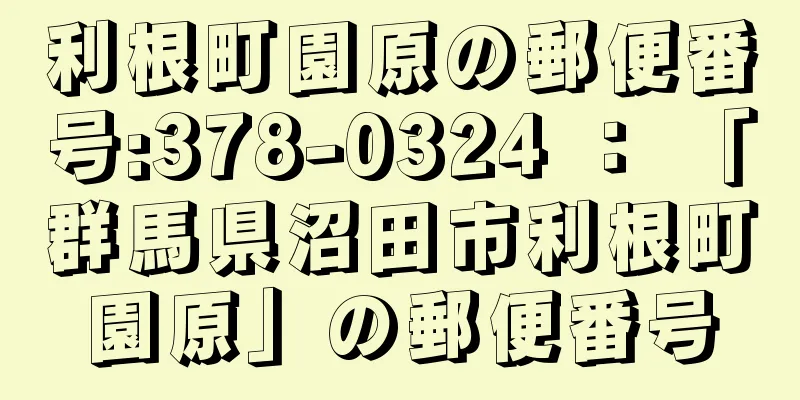 利根町園原の郵便番号:378-0324 ： 「群馬県沼田市利根町園原」の郵便番号