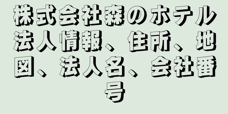 株式会社森のホテル法人情報、住所、地図、法人名、会社番号