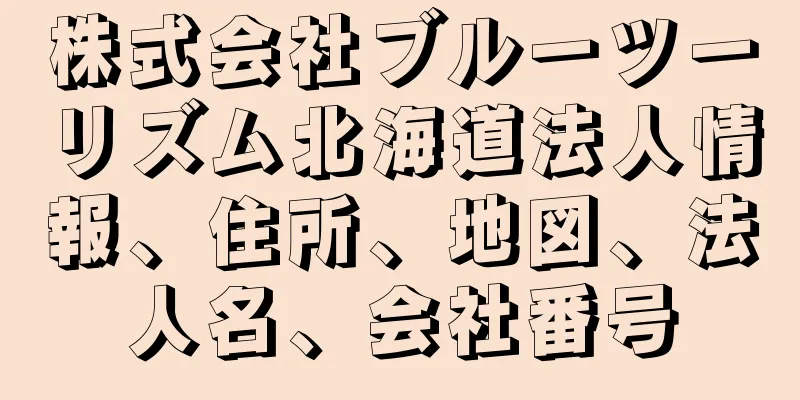 株式会社ブルーツーリズム北海道法人情報、住所、地図、法人名、会社番号