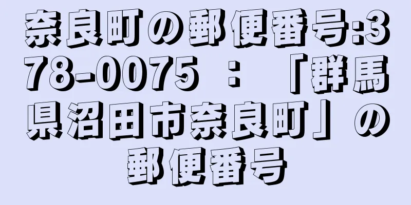 奈良町の郵便番号:378-0075 ： 「群馬県沼田市奈良町」の郵便番号