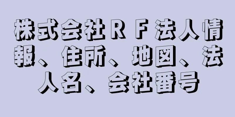 株式会社ＲＦ法人情報、住所、地図、法人名、会社番号