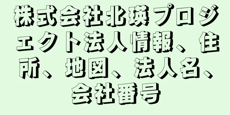 株式会社北瑛プロジェクト法人情報、住所、地図、法人名、会社番号