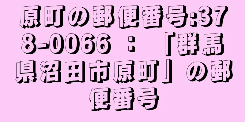 原町の郵便番号:378-0066 ： 「群馬県沼田市原町」の郵便番号