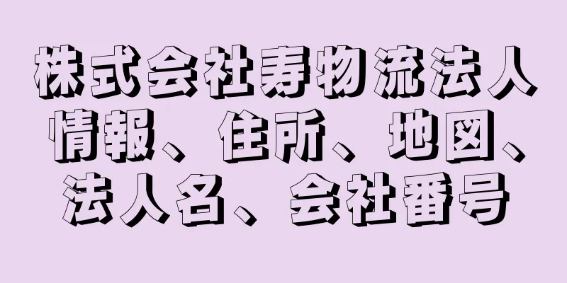 株式会社寿物流法人情報、住所、地図、法人名、会社番号