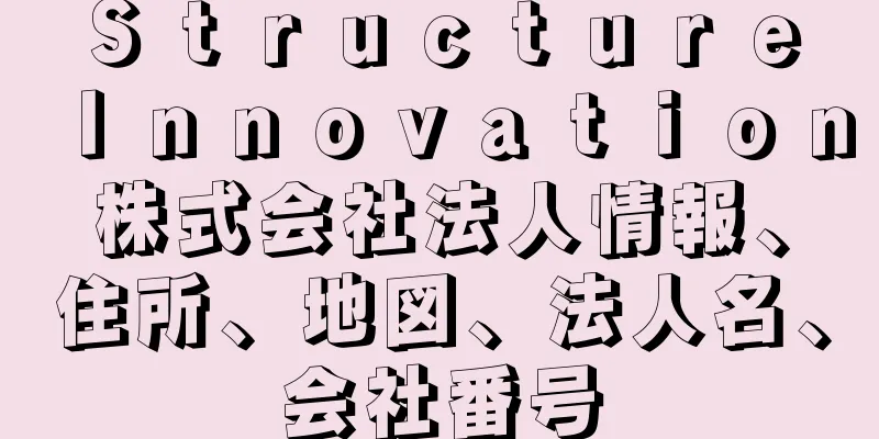 Ｓｔｒｕｃｔｕｒｅ　Ｉｎｎｏｖａｔｉｏｎ株式会社法人情報、住所、地図、法人名、会社番号